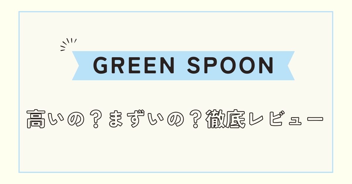 【実食レビュー】GREEN SPOONってまずいの？評判を検証