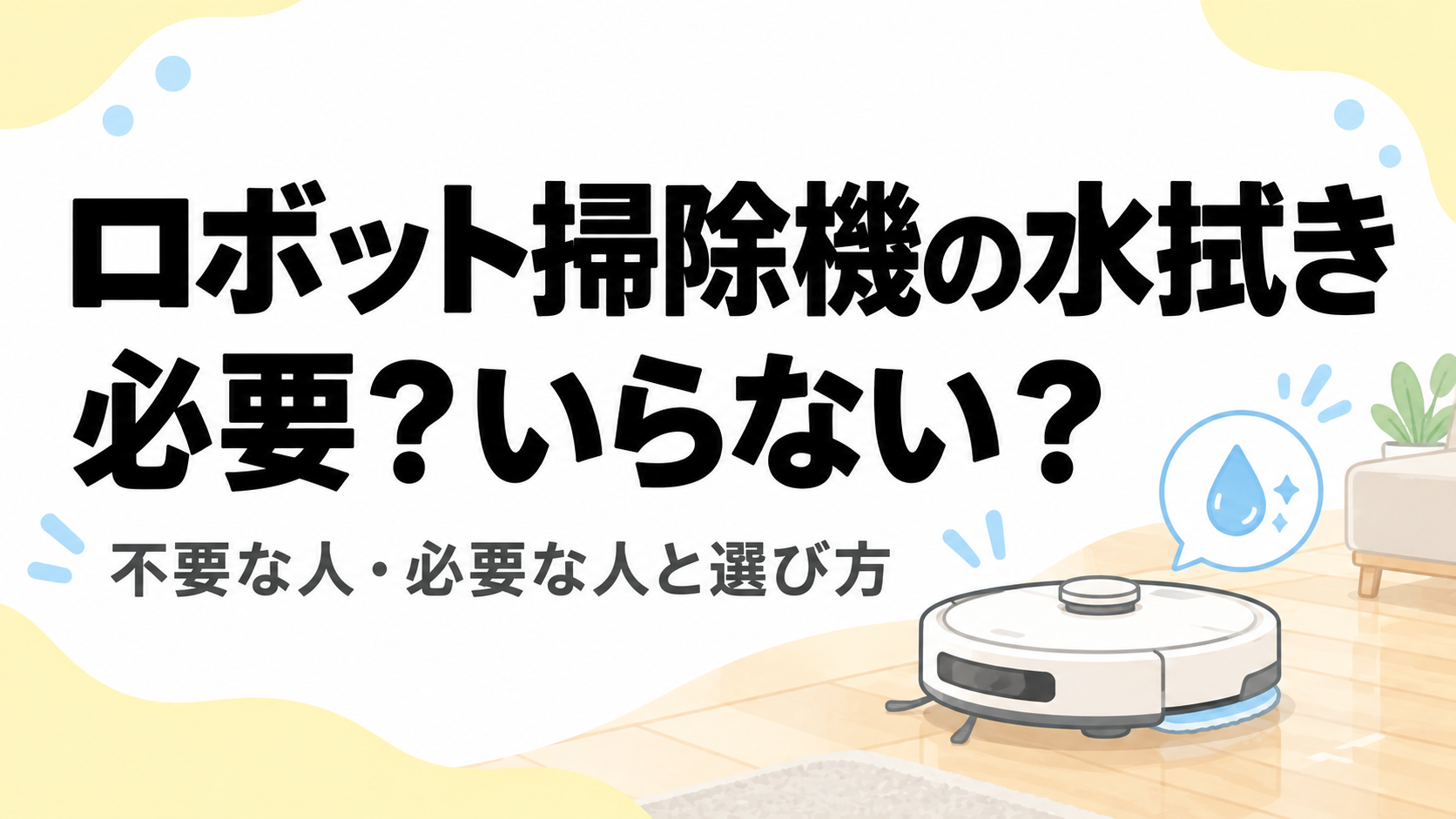ロボット掃除機の水拭きは必要？いらない？不要な人・必要な人と選び方