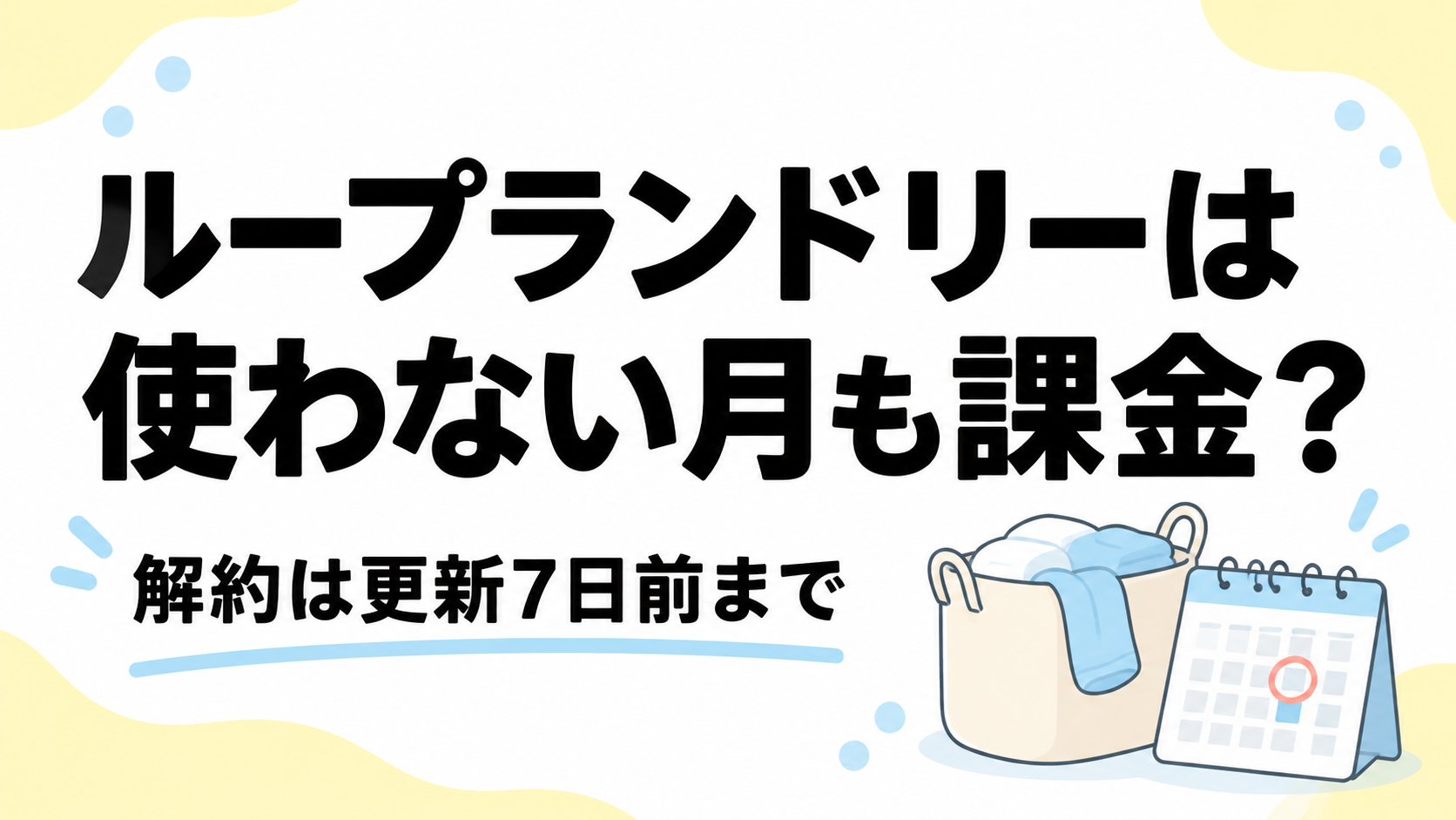 ループランドリーは使わない月も課金？解約は更新7日前まで